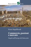 Commercio, passioni e mercato. Napoli nell'Europa del Settecento di Koen Stapelbroek edito da Franco Angeli