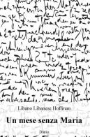 Un mese senza Maria. Diario di Libano Libanese Hoffman edito da ilmiolibro self publishing
