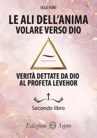 Le ali dell'anima. Volare verso Dio. Verità dettate da Dio al profeta Levehor di Olga Foini edito da Edizioni Segno