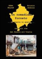 Un nomadismo forzato. Di guerra in guerra. Racconti rom dal Kosovo all'Italia di Kristin Jenkins, Adem Bejzak edito da Archeoares