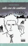 Sulle cose che cambiano. Garbo. La biografia ufficiale di Vincenzo Marega edito da CRAC Edizioni