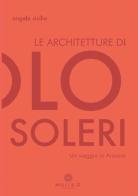 Le architetture di Paolo Soleri. Un viaggio in Arizona di Angela Sicilia edito da Malcor D'
