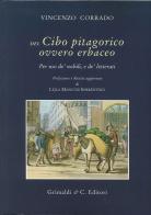 Del cibo pitagorico ovvero erbaceo. Per uso de' nobili, e de' letterati (rist. anast. Napoli, 1781) di Vincenzo Corrado edito da Grimaldi & C.