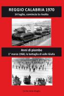 Reggio Calabria 1970. 14 luglio, comincia la rivolta. Anni di piombo di Emilio Aldo Maglie edito da Editoriale Lombarda