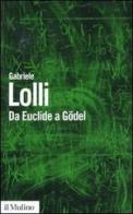Da Euclide a Gödel di Gabriele Lolli edito da Il Mulino