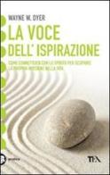 La voce dell'ispirazione. Come connettersi con lo spirito per scoprire la propria missione nella vita di Wayne W. Dyer edito da TEA