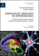 Psicoanalisi, ideologia ed epistemologia. La mente emotiva nella scienza e nelle istituzioni politiche e sociali di Antonio Imbasciati, Luigi Longhin edito da Aracne