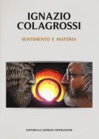 Sentimento e materia. Ediz. a colori di Ignazio Colagrossi edito da Editoriale Giorgio Mondadori