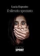 Il silenzio spezzato di Lucia Esposito edito da Booksprint