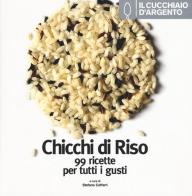 Il Cucchiaio d'Argento. Chicchi di riso. 99 ricette per tutti i gusti edito da Cucchiaio d'Argento