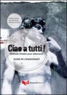 Ciao a tutti! Méthode d'italian pour débutants. Guide de l'enseignant di Georges Ulysse, Laura Nosengo, Daniela Lombardo edito da Guerra Edizioni