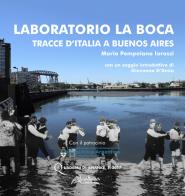 Laboratorio La Boca. Tracce d'Italia a Buenos Aires di Maria Pompeiana Iarossi edito da Altralinea