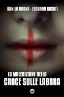 La maledizione della croce sulle labbra di Danilo Arona, Edoardo Rosati edito da Ink Edizioni