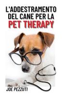 L' addestramento del cane per la pet therapy di Joe Pezzuti edito da Youcanprint