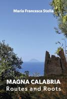 Magna Calabria. Routes and roots di Maria Francesca Stella edito da Grafichéditore