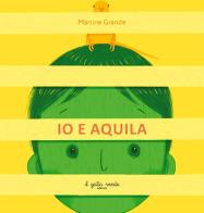 Io e Aquila. Ediz. a colori di Martine Grande edito da Il Gatto Verde