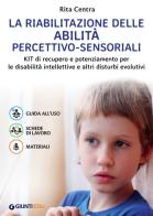 La riabilitazione delle abilità percettivo-sensoriali. Kit di recupero e potenziamento per le disabilità intellettive e altri disturbi evolutivi di Rita Centra edito da Giunti EDU