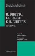 Il diritto, la legge e il giudice. Due studi di Eduardo García de Enterría, Aurelio Menendez edito da Giuffrè