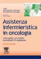 Assistenza infermieristica in oncologia. Linee guida, procedure e protocolli di assistenza edito da Elsevier