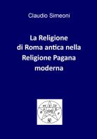 La religione di Roma antica nella religione pagana moderna di Claudio Simeoni edito da Youcanprint