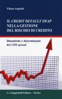 Il credit default swap nella gestione del rischio di credito. Dinamiche e determinanti dei CDS spread di Eliana Angelini edito da Giappichelli