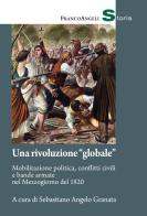 Una rivoluzione «globale». Mobilitazione politica, conflitti civili e bande armate nel Mezzogiorno del 1820 edito da Franco Angeli