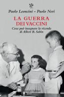 La guerra dei vaccini. Cosa può insegnare la vicenda di Albert B. Sabin di Paolo Leoncini, Paolo Neri edito da Passigli