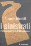 I sinistrati. L'odissea di Prodi, D'Alema & co. di Claudio Rinaldi edito da Laterza
