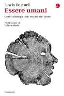 Essere umani. Come la biologia ci ha reso ciò che siamo di Lewis Dartnell edito da Il Saggiatore