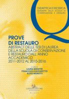 Prove di restauro. Abstract delle tesi di laurea della Scuola di Conservazione e Restauro. Dall'anno accademico 2011-2012 al 2015-2016 edito da Gangemi Editore