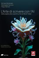 L'arte di scrivere con l'AI. Dalla pagina alla copertina, fino al Book Trailer di Filippo Bertoni, Michele Montanaro, Mariangela Taccone edito da Bertoni
