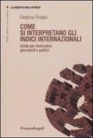 Come si interpretano gli indici internazionali. Guida per ricercatori, giornalisti e politici di Federica Pintaldi edito da Franco Angeli