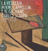 La vetreria M.V.M. Cappellin e il giovane Carlo Scarpa (1925-1931). Ediz. a colori edito da Skira