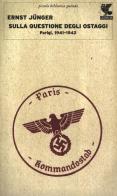 Sulla questione degli ostaggi. Parigi, 1941-1942 di Ernst Jünger edito da Guanda
