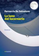 La luna nel lucernario di Ferruccio De Salvatore edito da Manni