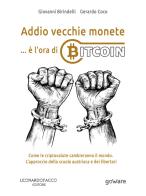 Addio vecchie monete... è l'ora di Bitcoin. Come le criptovalute cambieranno il mondo. L'approccio della scuola austriaca e dei libertari di Giovanni Birindelli, Gerardo Coco edito da goWare