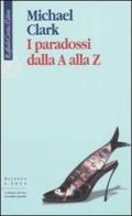 I paradossi dalla A alla Z di Michael Clark edito da Raffaello Cortina Editore