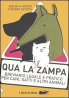 Qua la zampa. Breviario legale e pratico per cani, gatti e altri animali di Stefano Apuzzo, Edgar H. Meyer edito da Stampa Alternativa
