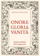 Onore gloria vanità. Il duello nell'Italia del Cinquecento di Giancarlo Malacarne edito da Il Rio