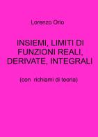 Insiemi, limiti di funzioni reali, derivate, integrali. Con richiami di teoria di Lorenzo Orio edito da ilmiolibro self publishing