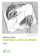 Dentro il mio altrove di Monica Frosio edito da Sogni di carta