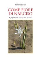 Come fiore di narciso. Il profumo che conduce alla rinascita di Sabrina Russo edito da Youcanprint