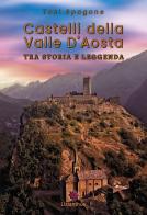 Castelli della Valle D'Aosta. Tra storia e leggenda. Ediz. illustrata di Toni Spagone edito da Lisianthus