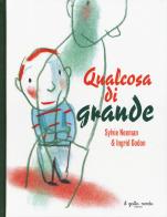 Qualcosa di grande. Ediz. a colori di Sylvie Neeman, Ingrid Godon edito da Il Gatto Verde