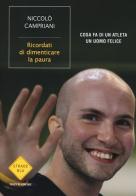 Ricordati di dimenticare la paura. Cosa fa di un atleta un uomo felice di Niccolò Campriani, Marco Mensurati edito da Mondadori