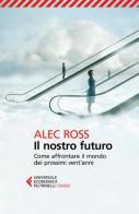 Il nostro futuro. Come affrontare il mondo dei prossimi vent'anni di Alec Ross edito da Feltrinelli