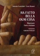 Ha fatto bella ogni cosa. Ripensare l'arte cristiana di Antonio Scattolini, Ester Brunet edito da Paoline Editoriale Libri