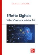 Effetto digitale. Visioni d'impresa e Industria 5.0 di Fabio De Felice, Antonella Petrillo edito da McGraw-Hill Education