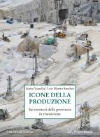 Icone della produzione. Sei territori della provincia in transizione di Ianira Vassallo, Luis Martin Sanchez edito da Donzelli