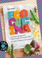 Ecocucina. Azzerare gli sprechi, risparmiare ed essere felici di Lisa Casali edito da Gribaudo